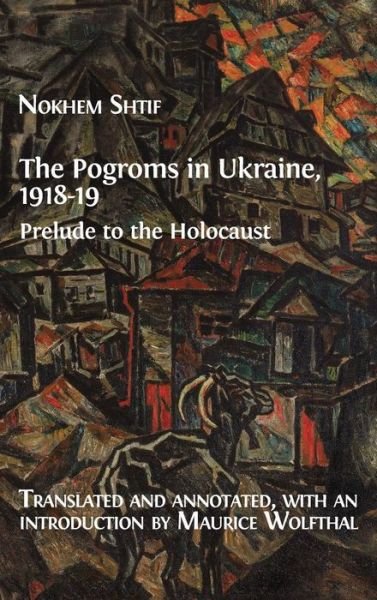 Cover for Nokhem Shtif · The Pogroms in Ukraine, 1918-19: Prelude to the Holocaust (Innbunden bok) [Hardback edition] (2019)