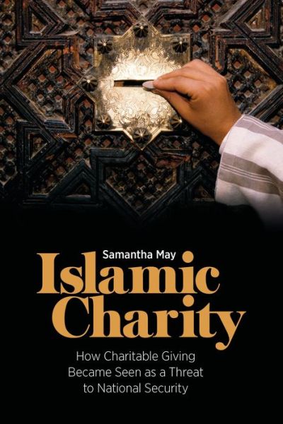 Cover for May, Samantha (University of Aberdeen, UK) · Islamic Charity: How Charitable Giving Became Seen as a Threat to National Security (Paperback Book) (2021)