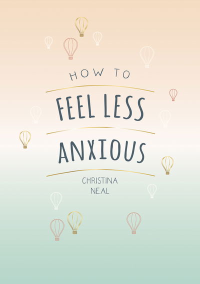 Cover for Christina Neal · How to Feel Less Anxious: Tips and Techniques to Help You Say Goodbye to Your Worries (Paperback Book) (2020)