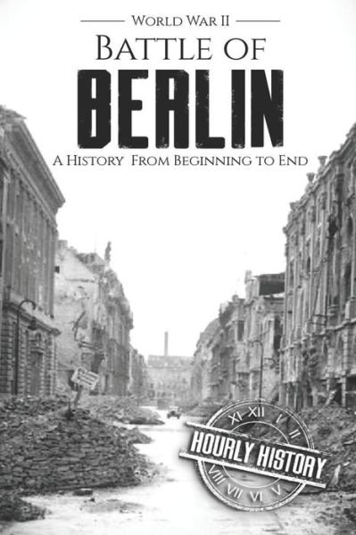 Cover for Hourly History · Battle of Berlin - World War II (Pocketbok) (2018)
