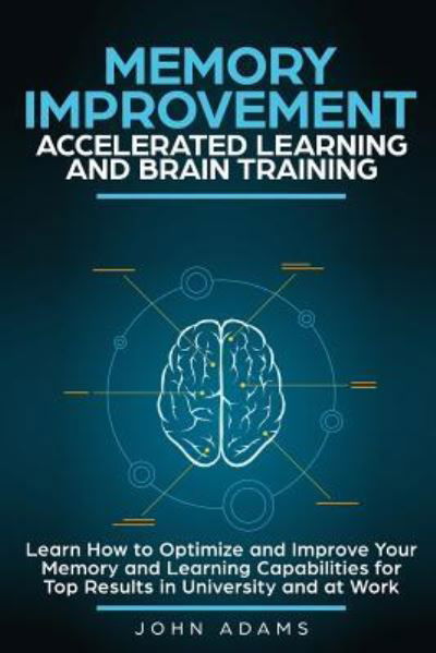 Memory Improvement, Accelerated Learning and Brain Training - John Adams - Bøger - Independently Published - 9781794583450 - 22. januar 2019
