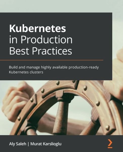 Cover for Aly Saleh · Kubernetes in Production Best Practices: Build and manage highly available production-ready Kubernetes clusters (Pocketbok) (2021)