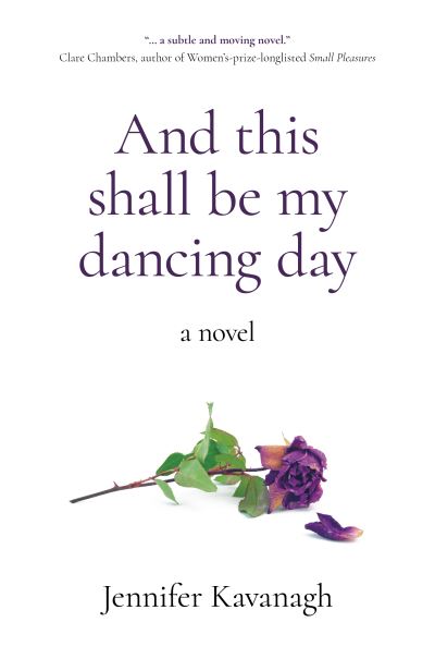 Cover for Jennifer Kavanagh · And this shall be my dancing day: a novel (Paperback Book) (2023)