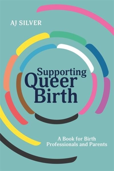Cover for AJ Silver · Supporting Queer Birth: A Book for Birth Professionals and Parents (Paperback Bog) (2022)