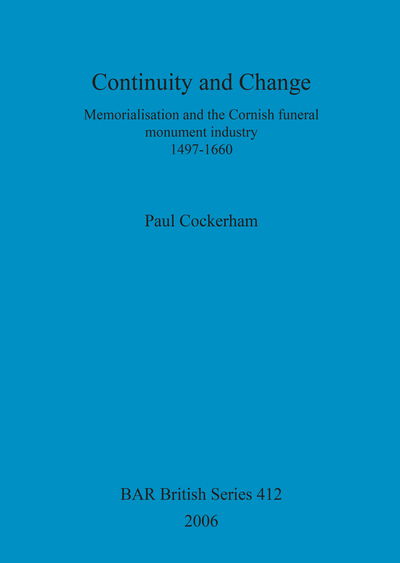 Cover for Paul Cockerham · Continuity and change: Memorialisation and the Cornish funeral monument industry, 1497-1660: Memorialisation and the Cornish funeral monument industry, 1497-1660 - British Archaeological Reports British Series (Paperback Book) (2006)