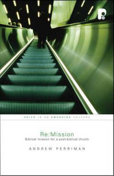 Re:Mission: Biblical Mission for a Post-Biblical Church - Andrew Perriman - Books - Authentic Media - 9781842275450 - October 1, 2007