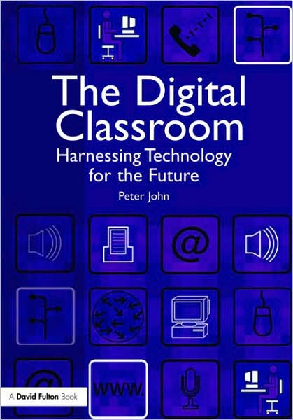 Cover for Peter John · The Digital Classroom: Harnessing Technology for the Future of Learning and Teaching (Paperback Book) (2007)