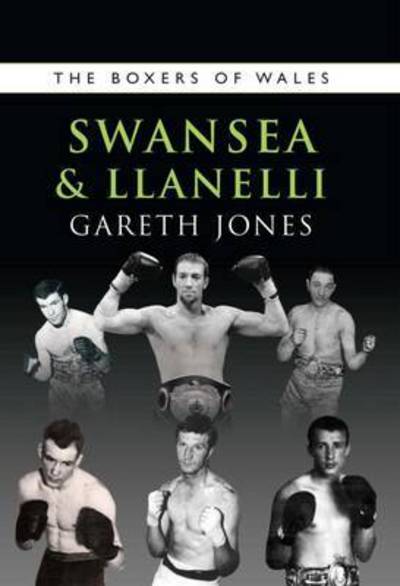 The Boxers of Swansea and Llanelli - The Boxers of Wales - Gareth Jones - Books - St David's Press - 9781902719450 - October 26, 2015