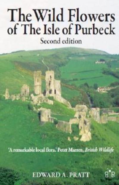 The Wild Flowers of the Isle of Purbeck - Second Edition - Edward A. Pratt - Livros - Brambleby Books - 9781908241450 - 20 de dezembro de 2017