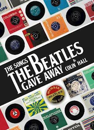 The Songs The Beatles Gave Away - Colin Hall - Livros - Great Northern Books Ltd - 9781912101450 - 30 de setembro de 2022