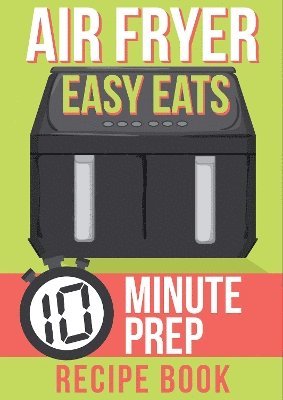 Cover for Air Fryer Easy Eats Recipe Book: 10 Minute Prep (Hardcover Book) (2024)