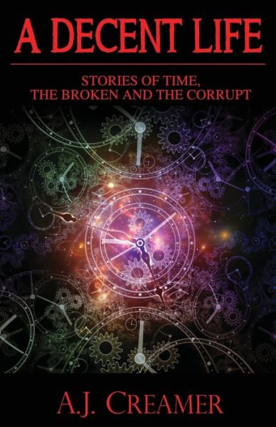 Cover for A.J. Creamer · A Decent Life: Stories of Time, the Broken and the Corrupt - A Decent Life (Paperback Book) (2020)