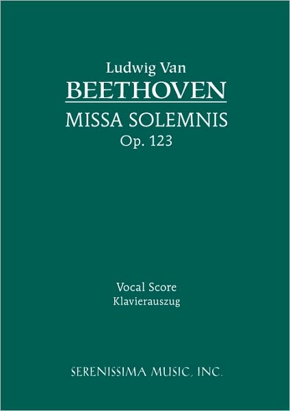 Missa Solemnis, Op. 123: Vocal Score - Ludwig Van Beethoven - Books - Serenissima Music, Inc. - 9781932419450 - January 30, 2007