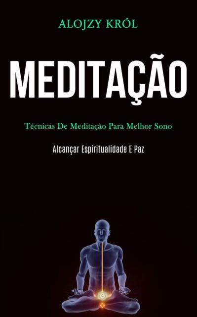 Cover for Alojzy Krol · Meditacao: Tecnicas de meditacao para melhor sono (Alcancar espiritualidade e paz) (Paperback Book) (2020)