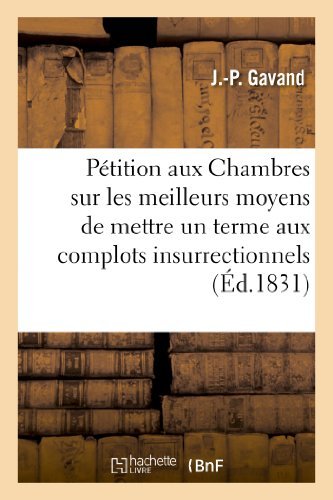 Cover for Gavand-j-p · Pétition Aux Chambres Sur Les Meilleurs Moyens De Mettre Un Terme Aux Complots Insurrectionnels (Paperback Book) [French edition] (2013)