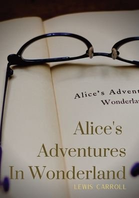 Alice's Adventures In Wonderland: Alice's Adventures in Wonderland is an 1865 novel written by English author Charles Lutwidge Dodgson under the pseudonym Lewis Carroll - Lewis Carroll - Bøger - Les Prairies Numeriques - 9782382741450 - 12. oktober 2020