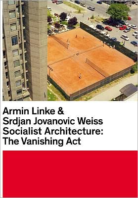 Cover for Tobia Bezzola · Armin Linke &amp; Srdjan Jovanovic Weiss: Socialist Architecture: The Vanishing Act (Hardcover Book) (2012)