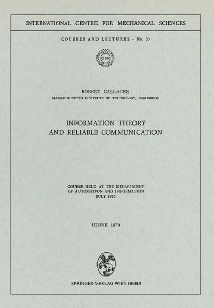 Information Theory and Reliable Communication: Course held at the Department for Automation and Information July 1970 - CISM International Centre for Mechanical Sciences - Robert Gallager - Books - Springer Verlag GmbH - 9783211811450 - December 31, 1980