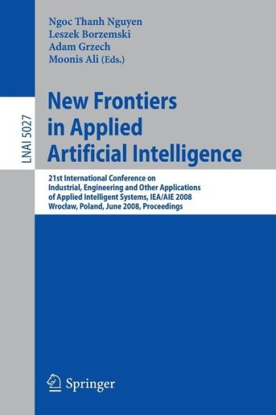 Cover for Ngoc Thanh Nguyen · New Frontiers in Applied Artificial Intelligence: 21st International Conference on Industrial, Engineering, and Other Applications of Applied Intelligent Systems, Iea / Aie 2008, Wroclaw, Poland, June 18-20, 2008 - Proceedings - Lecture Notes in Computer  (Paperback Book) (2008)