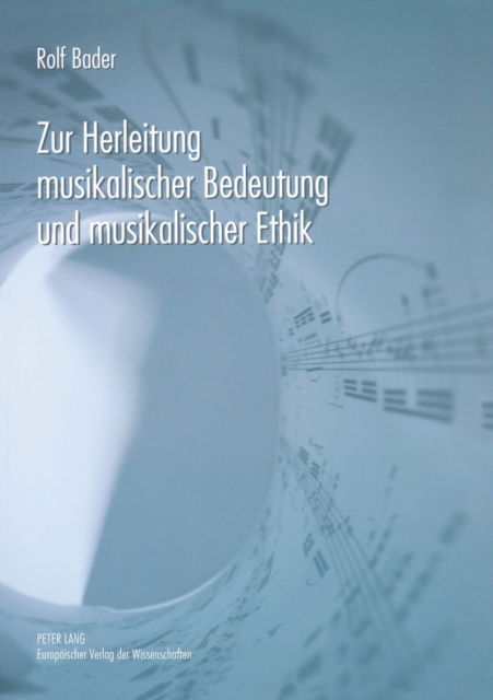 Zur Herleitung musikalischer Bedeutung und musikalischer Ethik - Bader Rolf Bader - Books - Peter Lang GmbH, Internationaler Verlag  - 9783631556450 - December 18, 2006