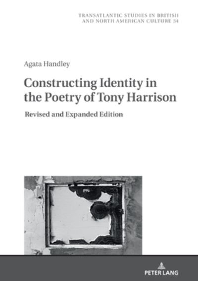 Cover for Agata Handley · Constructing Identity in the Poetry of Tony Harrison: Revised and Expanded Edition - Transatlantic Studies in British and North American Culture (Hardcover Book) [New edition] (2021)