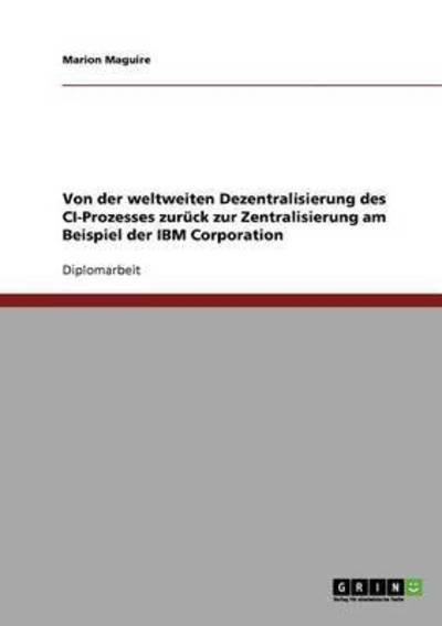 Cover for Marion Maguire · Von der weltweiten Dezentralisierung des CI-Prozesses zuruck zur Zentralisierung am Beispiel der IBM Corporation (Paperback Book) (2007)