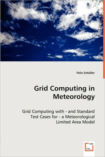 Cover for Felix Schüller · Grid Computing in Meteorology: Grid Computing with - and Standard Test Cases for - a Meteorological Limited Area Model (Paperback Bog) (2008)