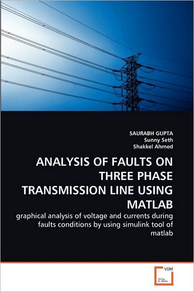 Cover for Shakkel Ahmed · Analysis of Faults on Three Phase Transmission Line Using Matlab: Graphical Analysis of Voltage and Currents During Faults Conditions by Using Simulink Tool of Matlab (Paperback Bog) (2010)