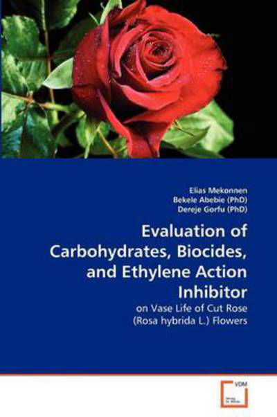 Cover for Dereje Gorfu (Phd) · Evaluation of Carbohydrates, Biocides, and Ethylene Action Inhibitor: on Vase Life of Cut Rose (Rosa Hybrida L.) Flowers (Paperback Bog) (2011)