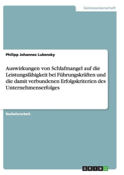 Cover for Philipp Johannes Lubensky · Auswirkungen Von Schlafmangel Auf Die Leistungsfähigkeit Bei Führungskräften Und Die Damit Verbundenen Erfolgskriterien Des Unternehmenserfolges (Paperback Book) [German edition] (2014)