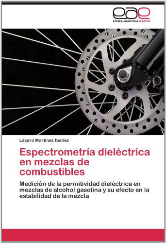 Cover for Lázaro Martínez Ibañez · Espectrometría Dieléctrica en Mezclas De Combustibles: Medición De La Permitividad Dieléctrica en Mezclas De Alcohol Gasolina Y Su Efecto en La Estabilidad De La Mezcla (Paperback Book) [Spanish edition] (2012)