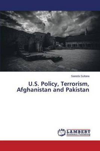 Cover for Sultana Saeeda · U.s. Policy, Terrorism, Afghanistan and Pakistan (Paperback Book) (2015)