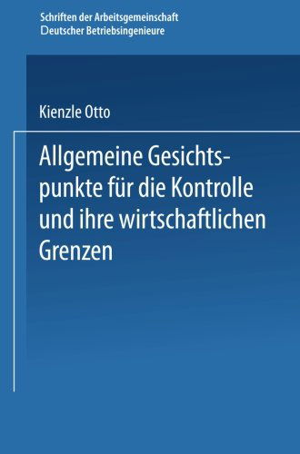 Cover for Otto Kienzle · Allgemeine Gesichtspunkte Fur Die Kontrolle Und Ihre Wirtschaftlichen Grenzen - Schriften Der Arbeitsgemeinschaft Deutscher Betriebsingenieu (Paperback Book) [1931 edition] (1931)