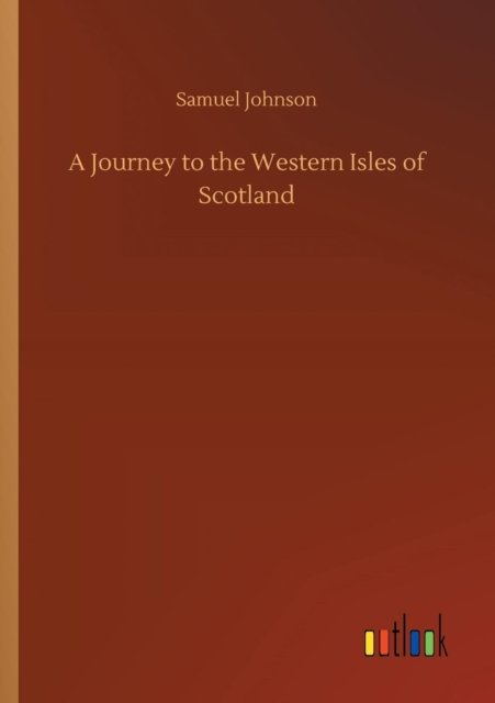A Journey to the Western Isles of Scotland - Samuel Johnson - Böcker - Outlook Verlag - 9783732693450 - 23 maj 2018