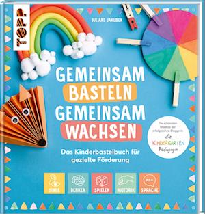 Gemeinsam basteln, gemeinsam wachsen - Das Kinderbastelbuch für gezielte Förderung - Juliane Jakubek - Books - Frech - 9783735890450 - March 13, 2023