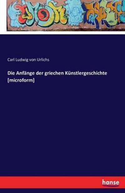 Die Anfänge der griechen Künstl - Urlichs - Bücher -  - 9783742845450 - 23. August 2016
