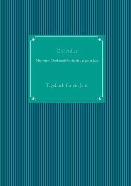 Cover for Grit Adler · Mit weisen Denkanstoessen durch das ganze Jahr: Tagebuch fur ein Jahr (Paperback Book) (2020)