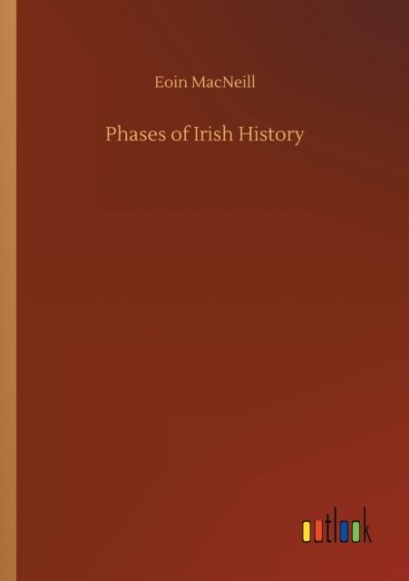 Phases of Irish History - Eoin MacNeill - Bøger - Outlook Verlag - 9783752419450 - 6. august 2020