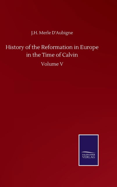 Cover for J H Merle D'Aubigne · History of the Reformation in Europe in the Time of Calvin: Volume V (Hardcover Book) (2020)