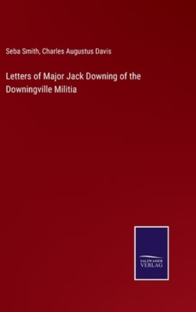 Cover for Seba Smith · Letters of Major Jack Downing of the Downingville Militia (Hardcover Book) (2022)