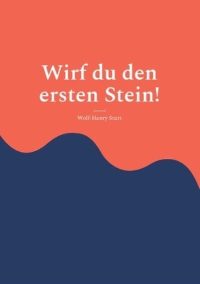 Cover for Wolf-Henry Sturt · Wirf du den ersten Stein! (Paperback Book) (2022)