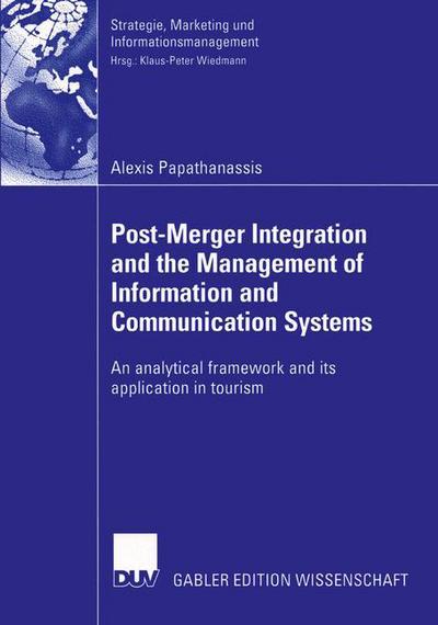 Post-Merger Integration and the Management of Information and Communication Systems: An Analytical Framework and its Application in Tourism - Strategie, Marketing und Informationsmanagement - Alexis Papathanassis - Books - Deutscher Universitats-Verlag - 9783824482450 - December 10, 2004