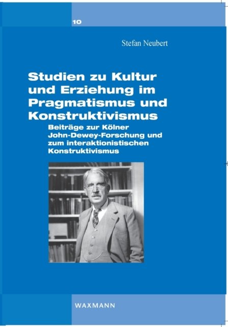 Cover for Stefan Neubert · Studien zu Kultur und Erziehung im Pragmatismus und Konstruktivismus: Beitrage zur Koelner Dewey-Forschung und zum interaktionistischen Konstruktivismus (Paperback Book) (2020)