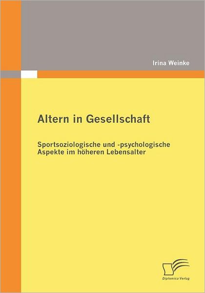 Cover for Irina Weinke · Altern in Gesellschaft: Sportsoziologische Und -psychologische Aspekte Im Höheren Lebensalter (Paperback Book) [German edition] (2009)