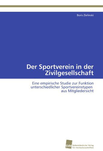 Cover for Boris Zielinski · Der Sportverein in Der Zivilgesellschaft: Eine Empirische Studie Zur Funktion Unterschiedlicher Sportvereinstypen Aus Mitgliedersicht (Paperback Book) [German edition] (2011)