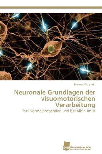 Cover for Barbara Wolynski · Neuronale Grundlagen Der Visuomotorischen Verarbeitung: Bei Normalprobanden Und Bei Albinismus (Paperback Book) [German edition] (2012)