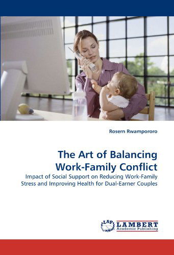 Cover for Rosern Rwampororo · The Art of Balancing Work-family Conflict: Impact of Social Support on Reducing Work-family Stress and Improving Health for Dual-earner Couples (Paperback Bog) (2010)
