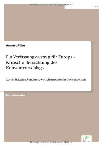 Cover for Annett Pilke · Ein Verfassungsvertrag fur Europa - Kritische Betrachtung des Konventvorschlags: Zustandigkeiten, Verfahren, wirtschaftspolitische Konsequenzen (Paperback Book) [German edition] (2006)