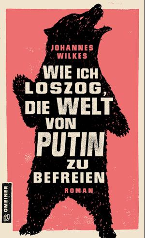 Wie ich loszog, die Welt von Putin zu befreien - Johannes Wilkes - Książki - Gmeiner-Verlag - 9783839204450 - 24 lutego 2023