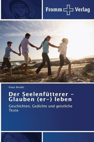 Cover for Klaus Bendel · Der Seelenfütterer - Glauben (Er-) Leben: Geschichten, Gedichte Und Geistliche Texte (Pocketbok) [German edition] (2014)